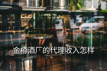 金樽酒厂的代理收入怎样