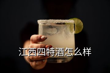 江西四特酒怎么样