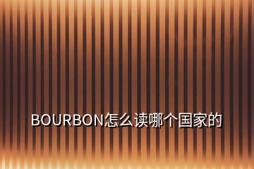 BOURBON怎么读哪个国家的