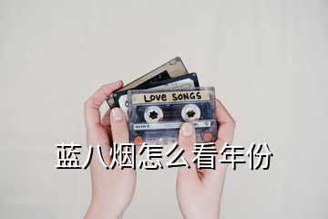 蓝八烟怎么看年份