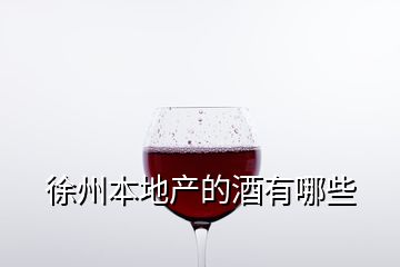 徐州本地产的酒有哪些