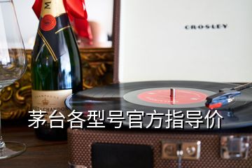 茅台各型号官方指导价