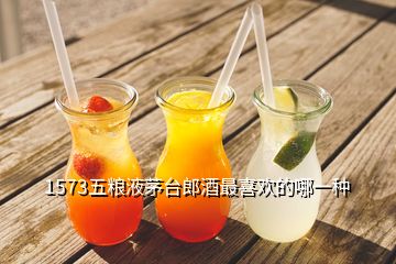 1573五粮液茅台郎酒最喜欢的哪一种