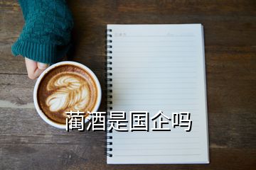 蔺酒是国企吗