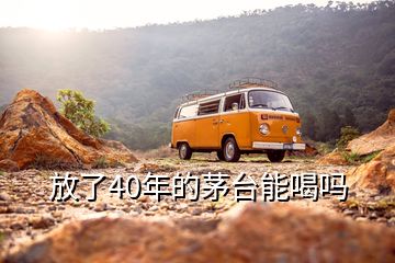 放了40年的茅台能喝吗