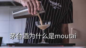 茅台酒为什么是moutai