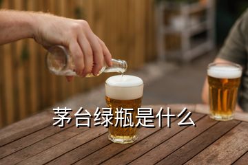 茅台绿瓶是什么