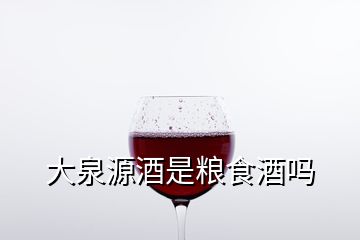 大泉源酒是粮食酒吗