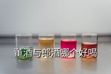 董酒与郎酒哪个好喝