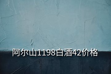 阿尔山1198白酒42价格