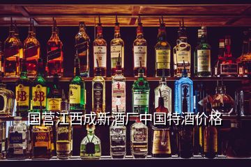 国营江西成新酒厂中国特酒价格