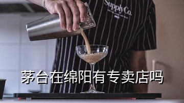 茅台在绵阳有专卖店吗