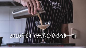2010年的飞天茅台多少钱一瓶