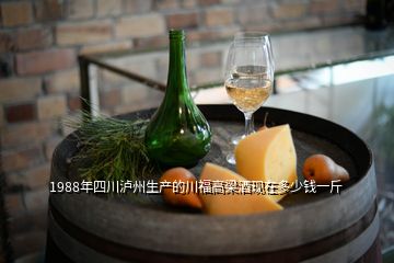 1988年四川泸州生产的川福高梁酒现在多少钱一斤