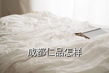 成都仁品怎样