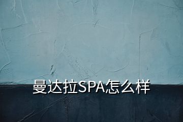 曼达拉SPA怎么样