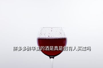 拼多多醉华夏的酒是真是假有人买过吗