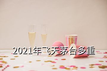 2021年飞天茅台多重