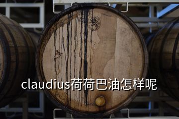 claudius荷荷巴油怎样呢