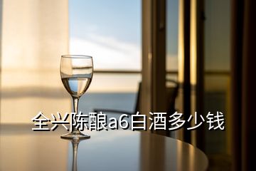 全兴陈酿a6白酒多少钱