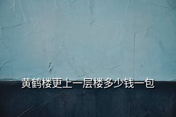 黄鹤楼更上一层楼多少钱一包