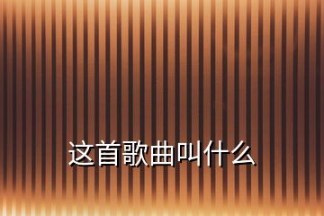 这首歌曲叫什么