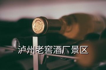 泸州老窖酒厂景区