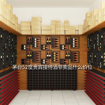 茅台52度贵宾接待酒非卖品什么价位