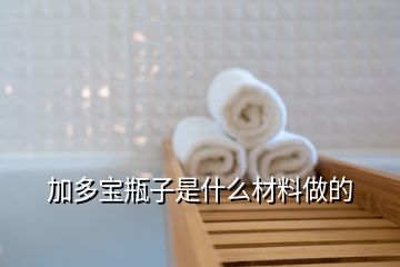 加多宝瓶子是什么材料做的