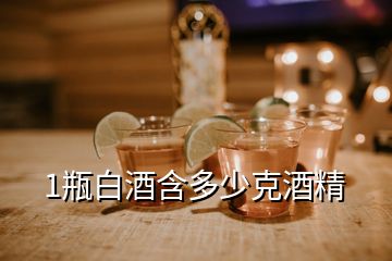 1瓶白酒含多少克酒精