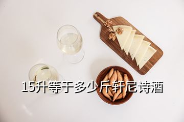 15升等于多少斤轩尼诗酒