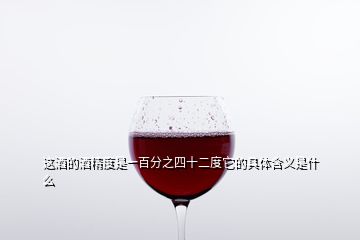 这酒的酒精度是一百分之四十二度它的具体含义是什么