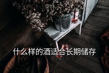 什么样的酒适合长期储存