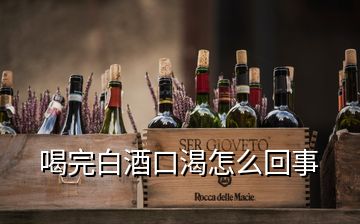 喝完白酒口渴怎么回事