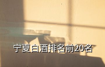 宁夏白酒排名前20名