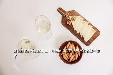 蓝色包装青花瓷瓶子三十年陈酿山西杏花村酒酒名就叫原浆