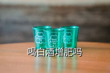 喝白酒增肥吗