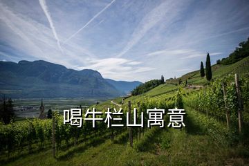 喝牛栏山寓意