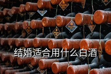 结婚适合用什么白酒