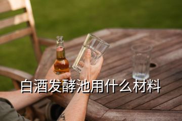 白酒发酵池用什么材料