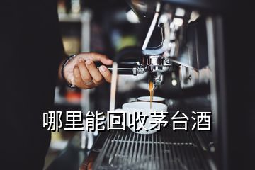 哪里能回收茅台酒