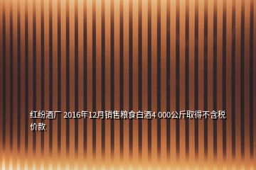 红纷酒厂 2016年12月销售粮食白酒4 000公斤取得不含税价款