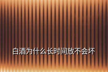 白酒为什么长时间放不会坏