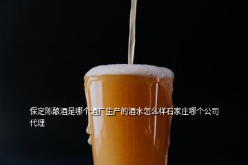 保定陈酿酒是哪个酒厂生产的酒水怎么样石家庄哪个公司代理