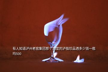 有人知道泸州老窖集团那个38度的泸极珍品酒多少钱一瓶吗500