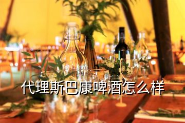 代理斯巴康啤酒怎么样