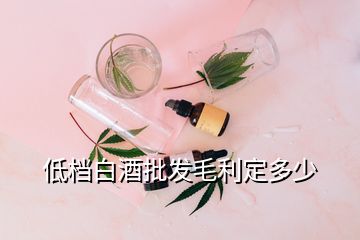 低档白酒批发毛利定多少