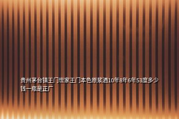 贵州茅台镇王门世家王门本色原浆酒10年8年6年53度多少钱一瓶是正厂