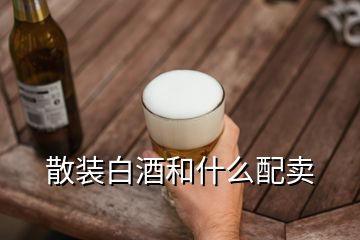 散装白酒和什么配卖