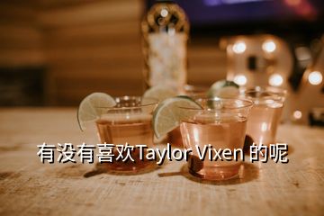 有没有喜欢Taylor Vixen 的呢